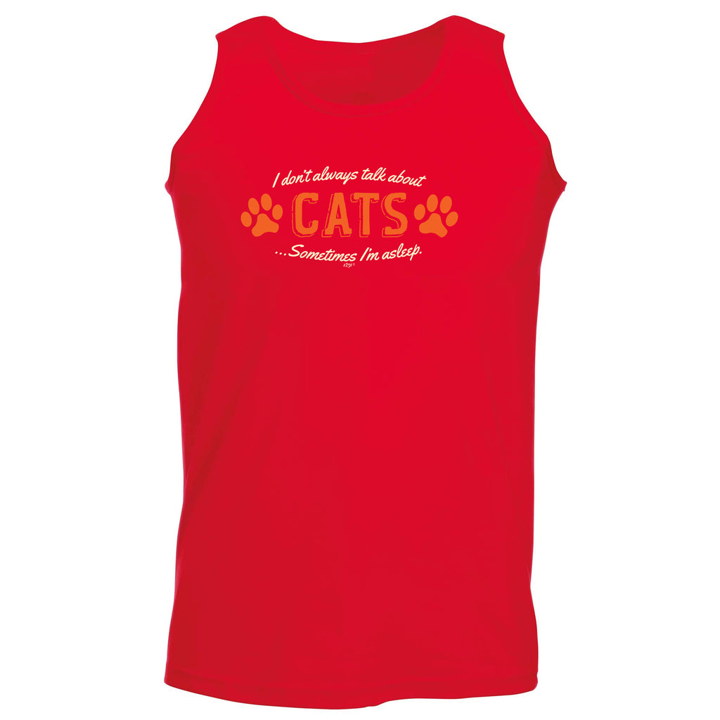 Dont Always Talk About Cats - Funny Vest Singlet Unisex Tank Top