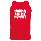 Wanna See My Mummy - Funny Vest Singlet Unisex Tank Top