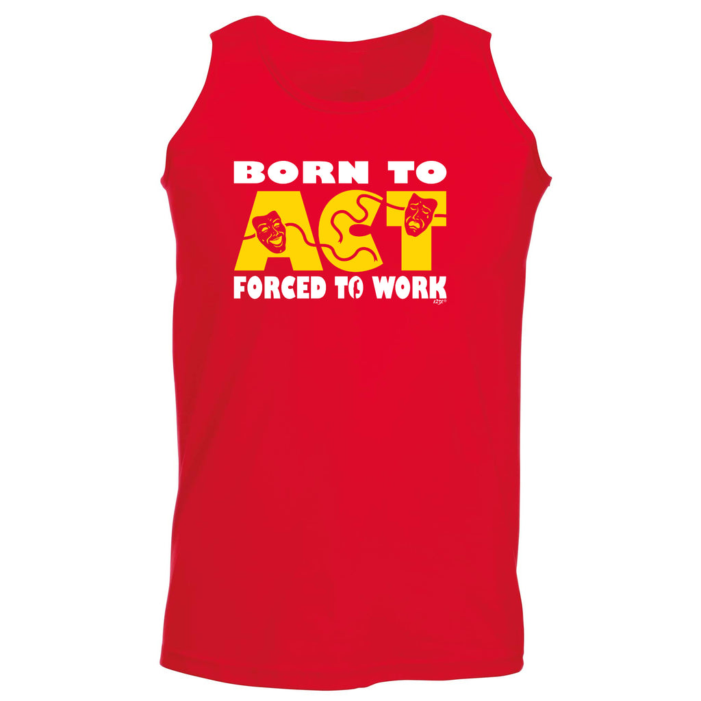 Born To Act - Funny Vest Singlet Unisex Tank Top