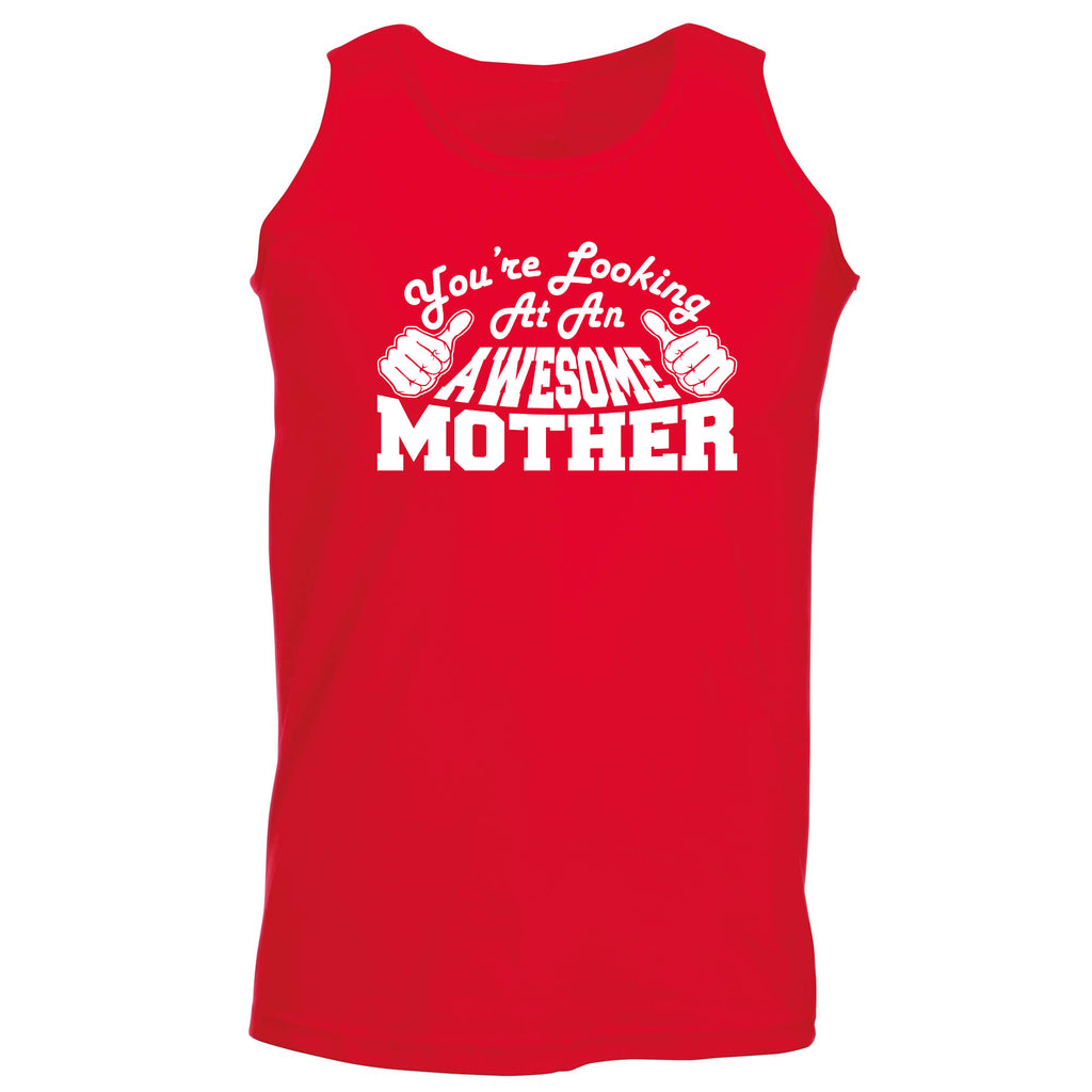 Youre Looking At An Awesome Mother - Funny Vest Singlet Unisex Tank Top