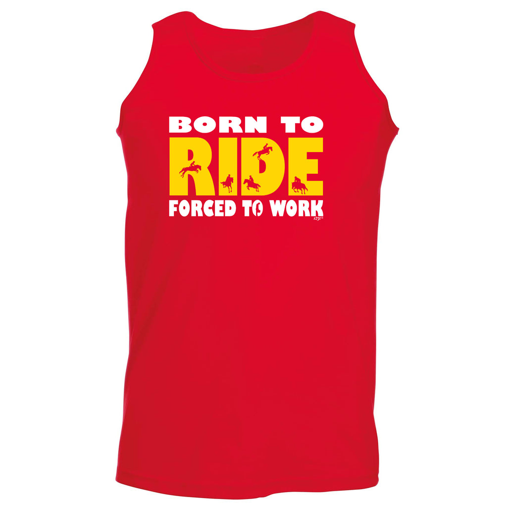 Born To Ride - Funny Vest Singlet Unisex Tank Top