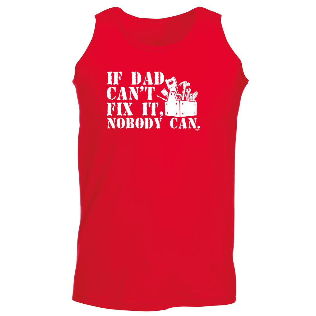 If Dad Cant Fix It Nobody Can - Funny Vest Singlet Unisex Tank Top