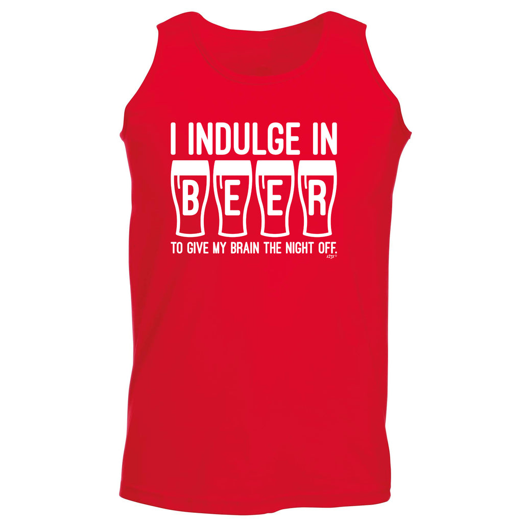 Inndulge In Beer To Give My Brain The Night Off - Funny Vest Singlet Unisex Tank Top