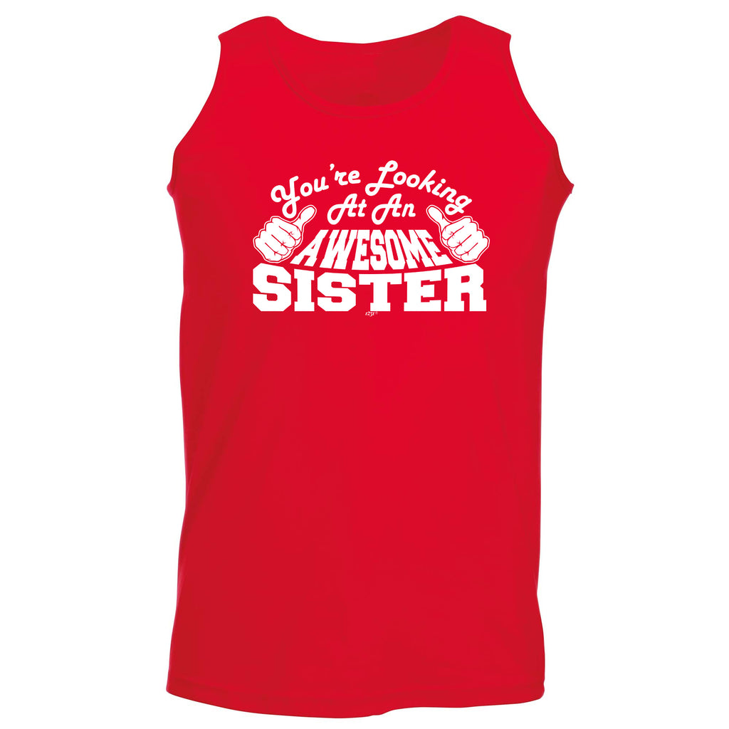Youre Looking At An Awesome Sister - Funny Vest Singlet Unisex Tank Top