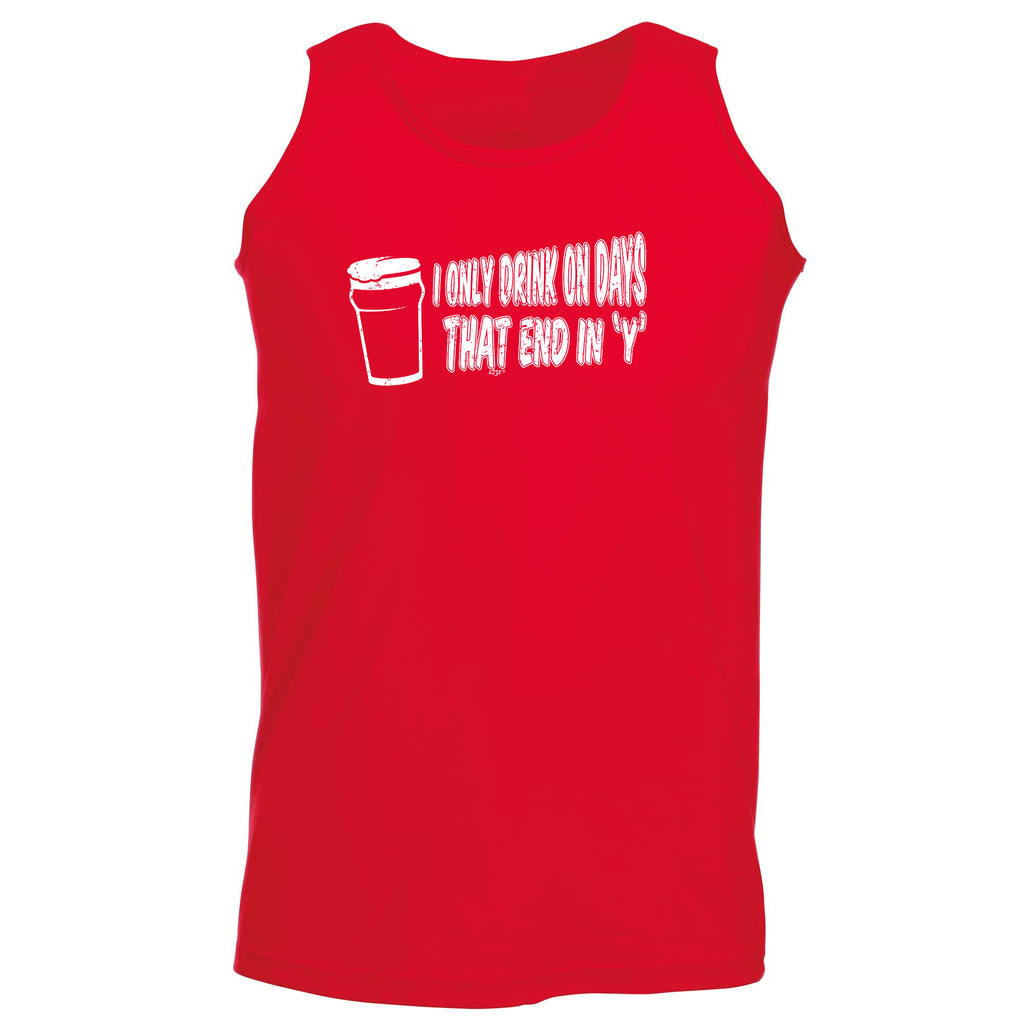 Only Drink On Days That End In Y - Funny Vest Singlet Unisex Tank Top