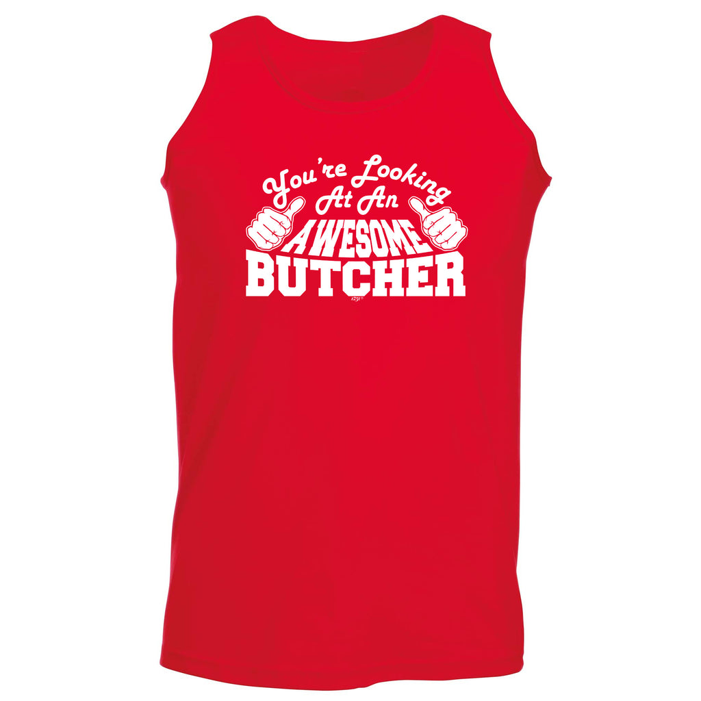 Youre Looking At An Awesome Butcher - Funny Vest Singlet Unisex Tank Top