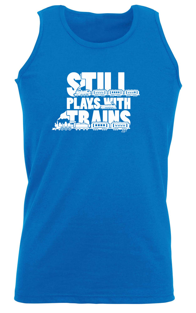 Still Plays With Trains - Funny Vest Singlet Unisex Tank Top