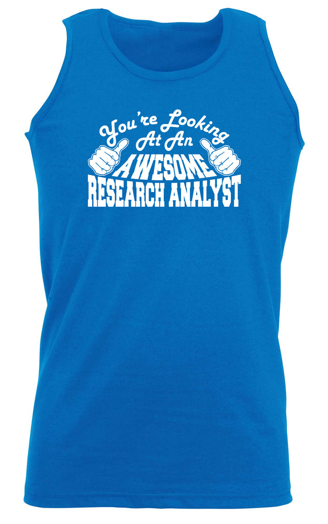 Youre Looking At An Awesome Research Analyst - Funny Vest Singlet Unisex Tank Top