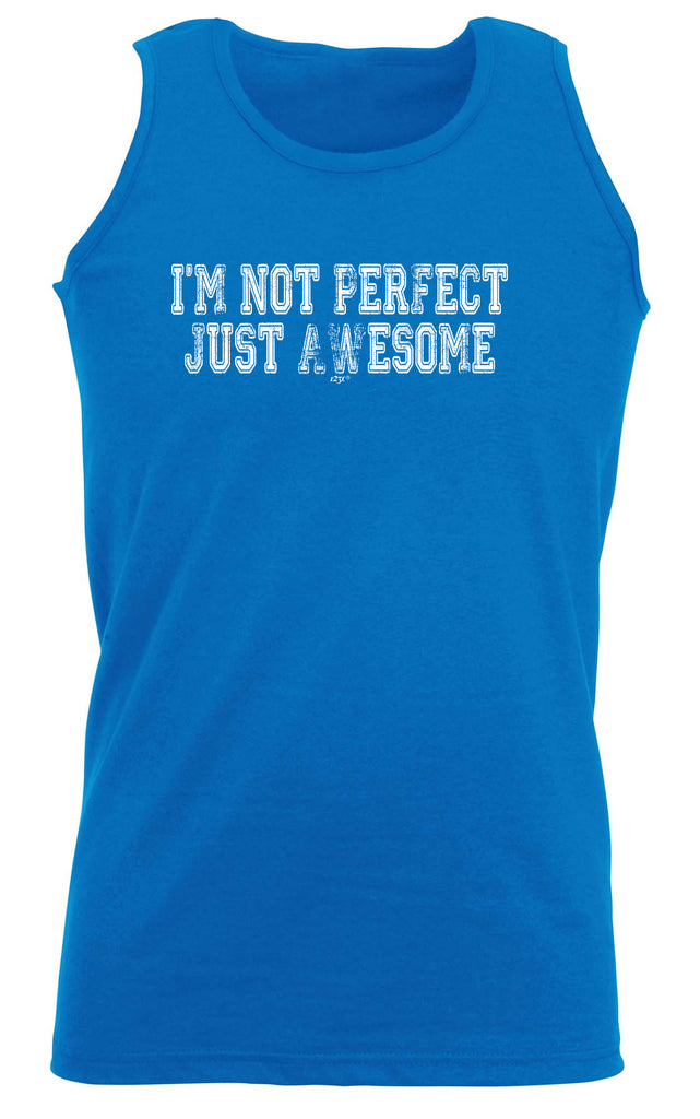 Im Not Perfect Just Awesome - Funny Vest Singlet Unisex Tank Top