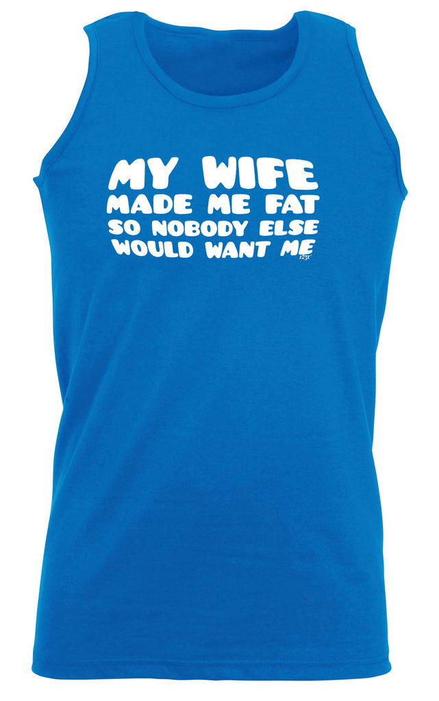 My Wife Made Me Fat So Nobody Else Would Want Me - Funny Vest Singlet Unisex Tank Top