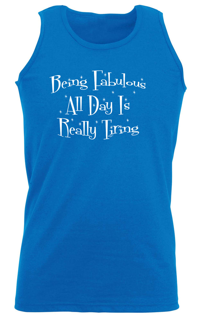 Being Fabulous All Day Is Really Tiring - Funny Vest Singlet Unisex Tank Top
