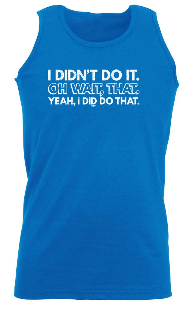 Didnt Do It Oh Wait That Yeah Did That - Funny Vest Singlet Unisex Tank Top
