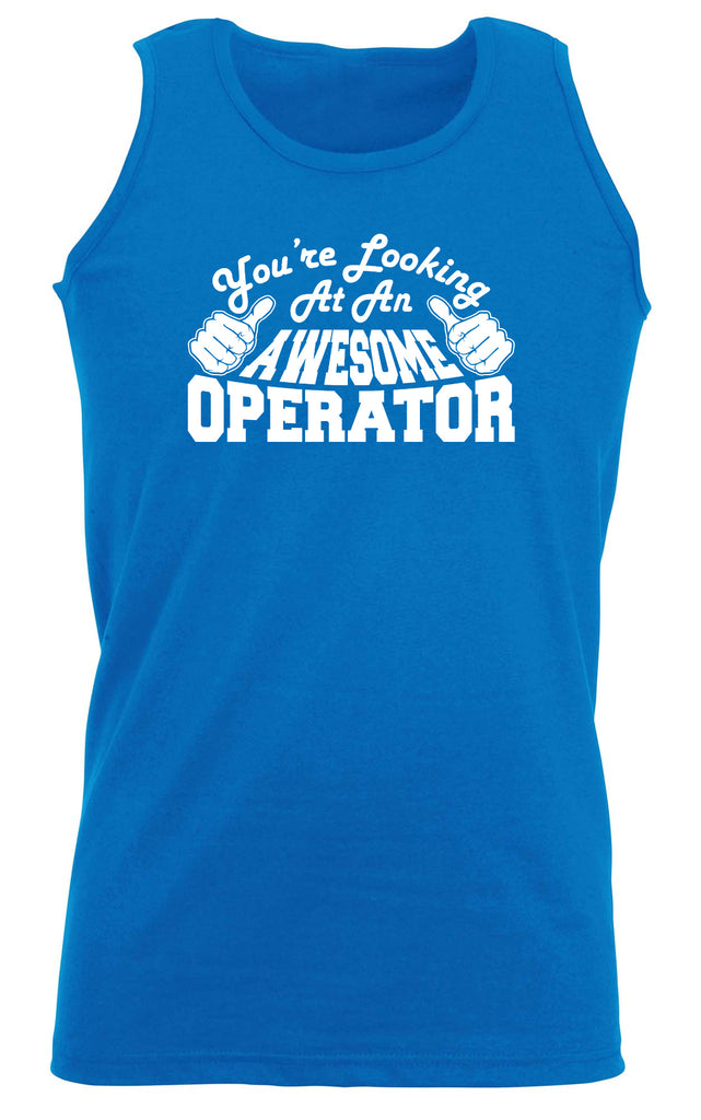 Youre Looking At An Awesome Operator - Funny Vest Singlet Unisex Tank Top