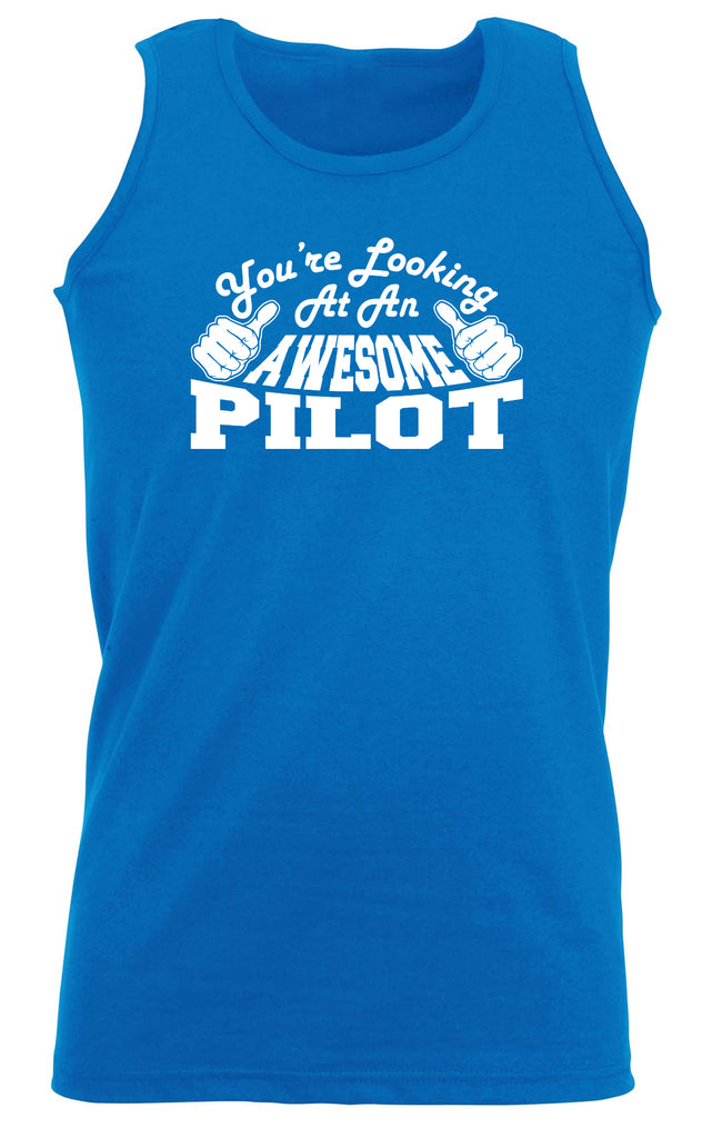 Youre Looking At An Awesome Pilot - Funny Vest Singlet Unisex Tank Top