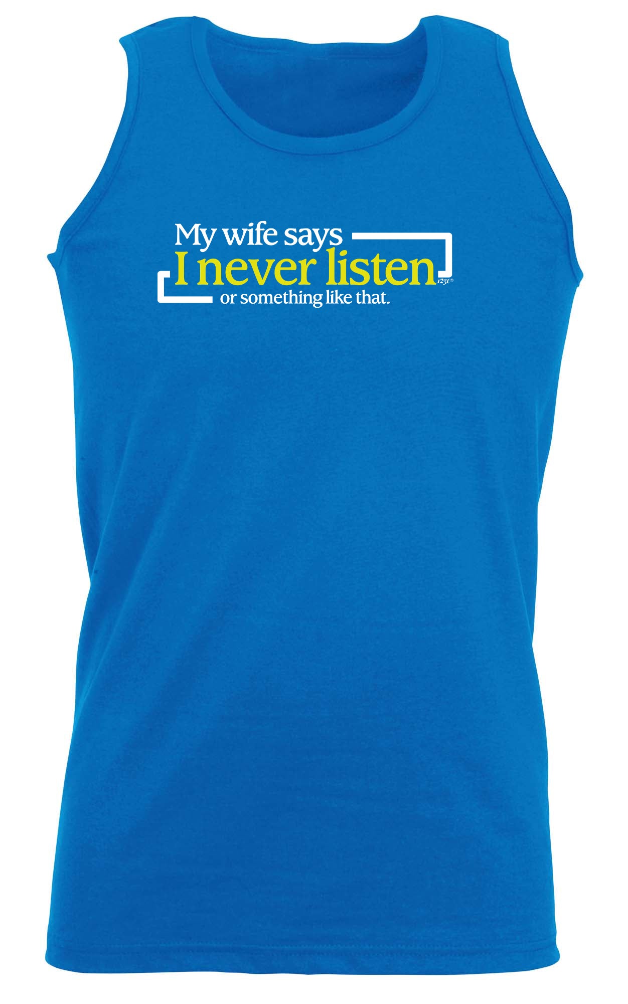 My Wife Says Never Listen Or Something - Funny Vest Singlet Unisex Tank Top