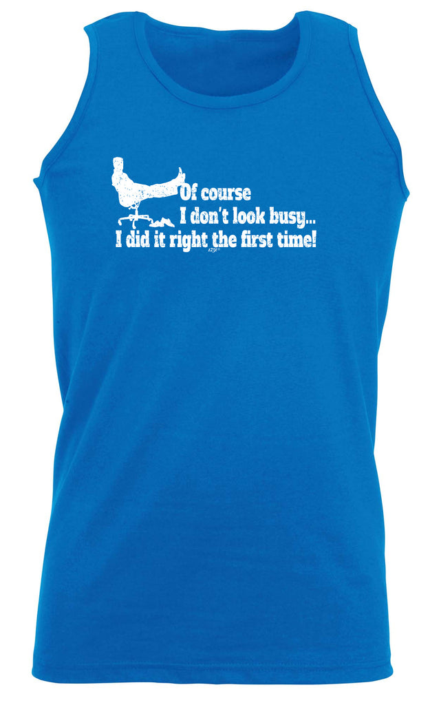 Of Course Dont Look Busy Did It Right - Funny Vest Singlet Unisex Tank Top