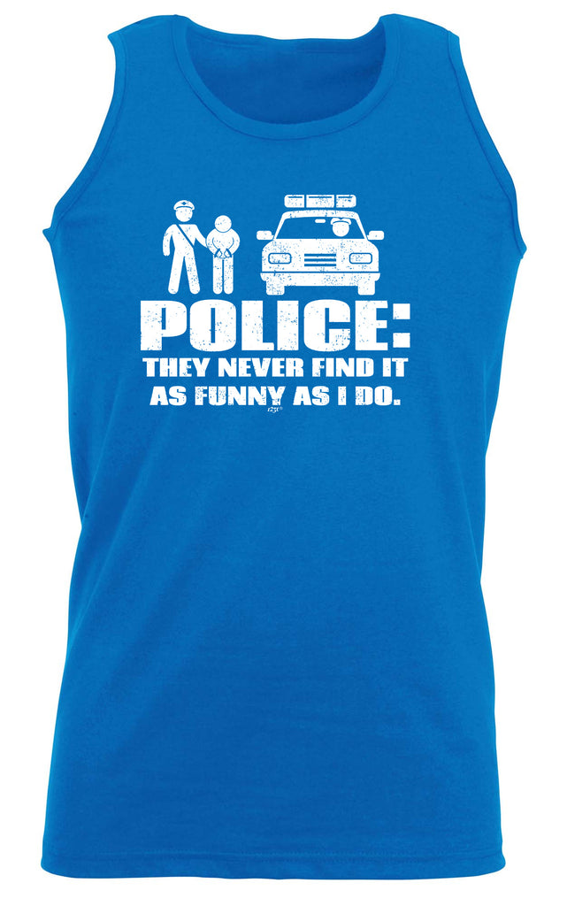 Police They Never Find It As Funny As Do - Funny Vest Singlet Unisex Tank Top