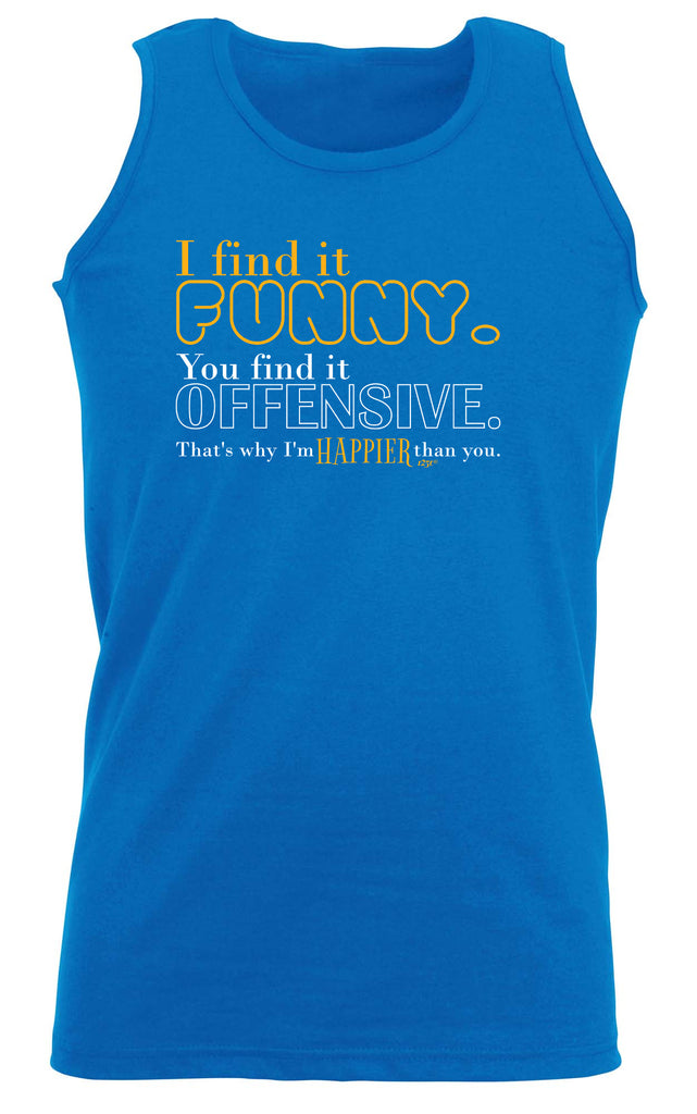 Find It Funny You Find It Offensive - Funny Vest Singlet Unisex Tank Top