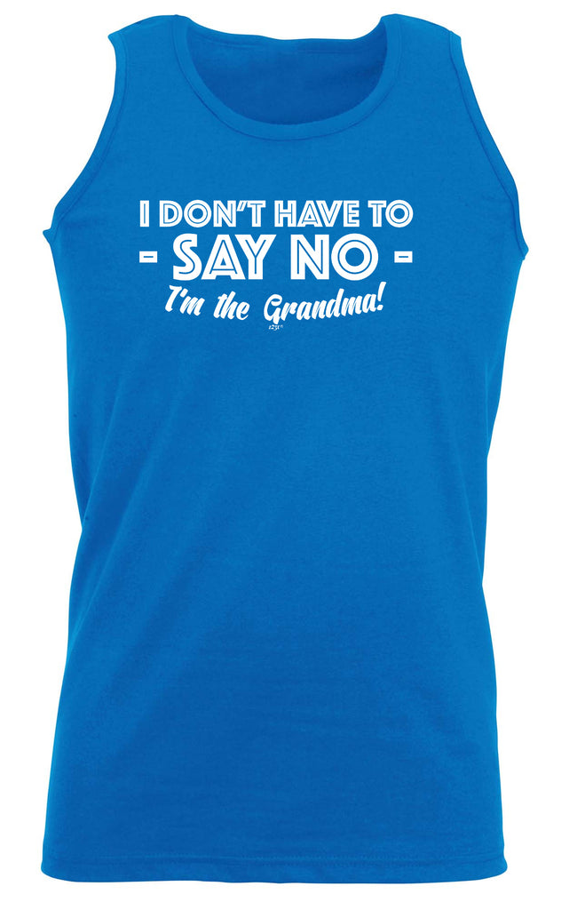 Dont Have To Say No Im The Grandma - Funny Vest Singlet Unisex Tank Top