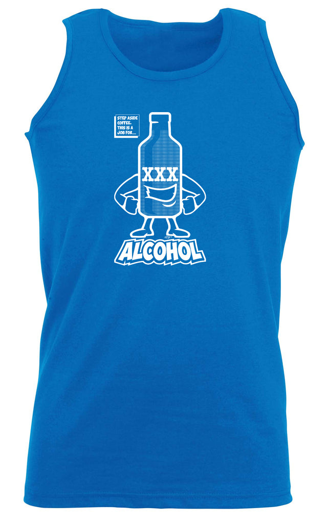 Step Aside Coffee This Is A Job For Alcohol - Funny Vest Singlet Unisex Tank Top