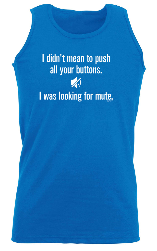 Didnt Mean To Push Your Buttons Mute - Funny Vest Singlet Unisex Tank Top