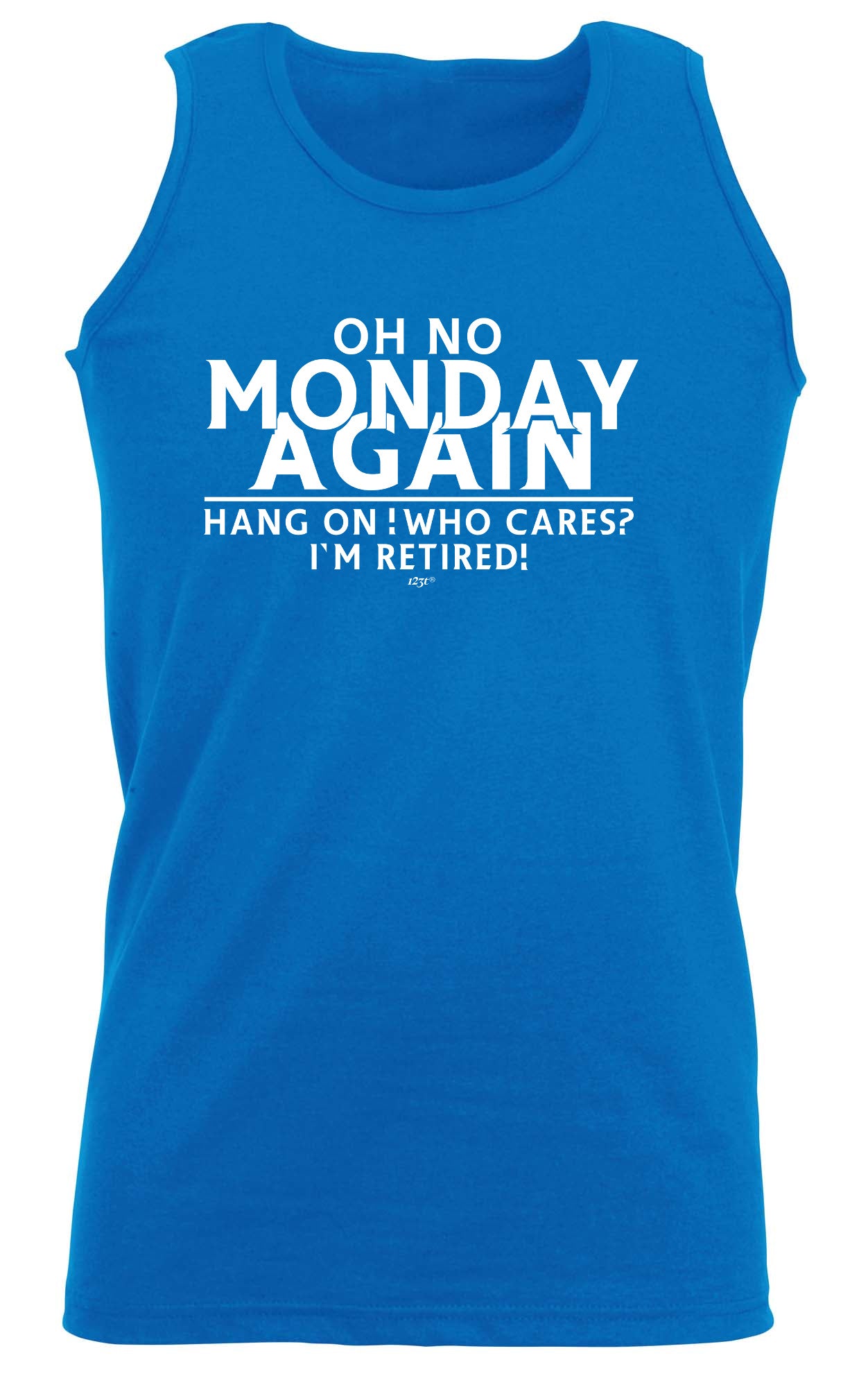 Oh No Monday Again Hang On Who Cares Im Retired - Funny Vest Singlet Unisex Tank Top