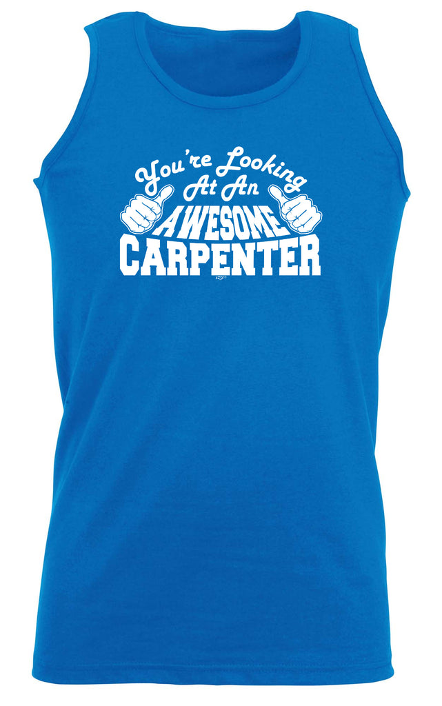Youre Looking At An Awesome Carpenter - Funny Vest Singlet Unisex Tank Top