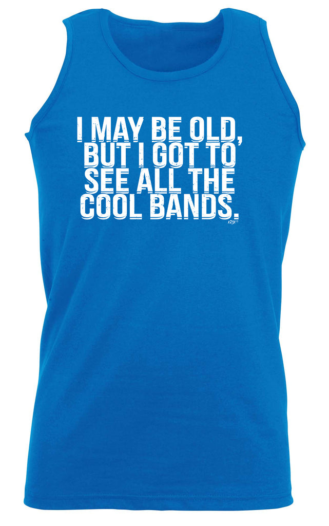 May Be Old But Got To See Cool Bands Music - Funny Vest Singlet Unisex Tank Top