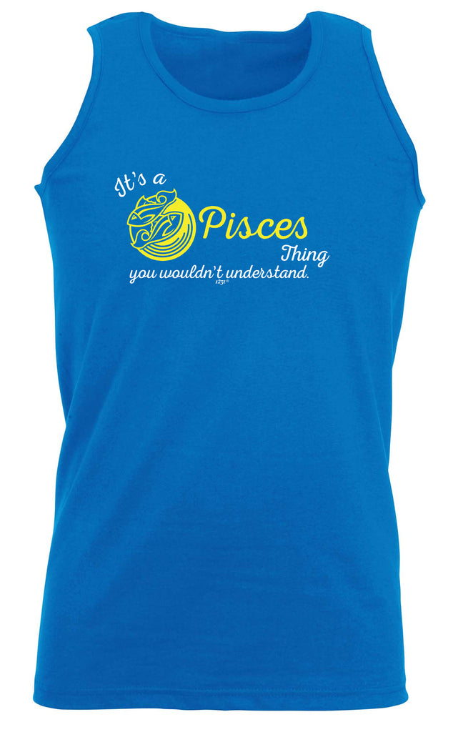 Its A Pisces Thing You Wouldnt Understand - Funny Vest Singlet Unisex Tank Top