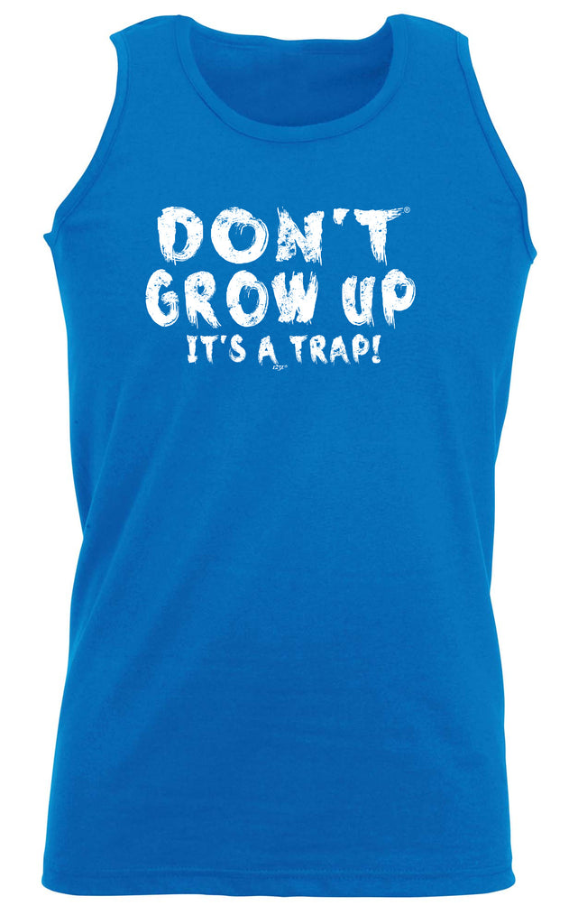 Dont Grow Up Its A Trap - Funny Vest Singlet Unisex Tank Top