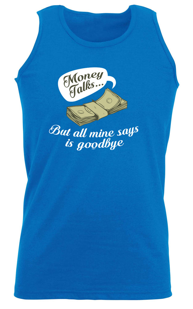 Money Talks But All Mine Says Is Goodbye - Funny Vest Singlet Unisex Tank Top