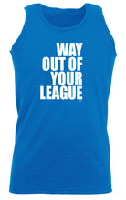 Way Out Of Your League - Funny Vest Singlet Unisex Tank Top