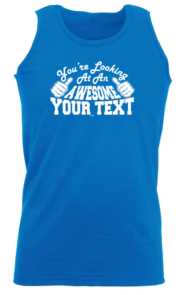 Youre Looking At An Awesome Your Text Personalised - Funny Vest Singlet Unisex Tank Top