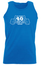 It Took To Look This Good 40 - Funny Vest Singlet Unisex Tank Top