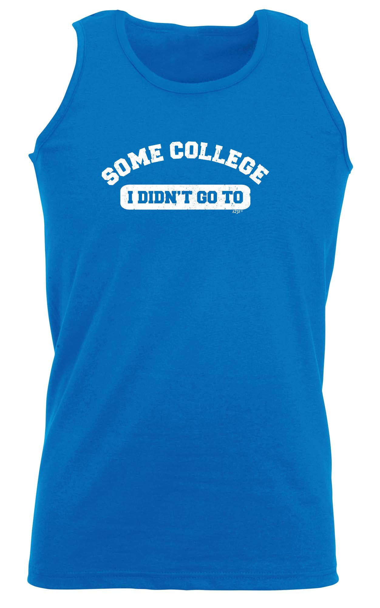 Some College Didnt Go To - Funny Vest Singlet Unisex Tank Top