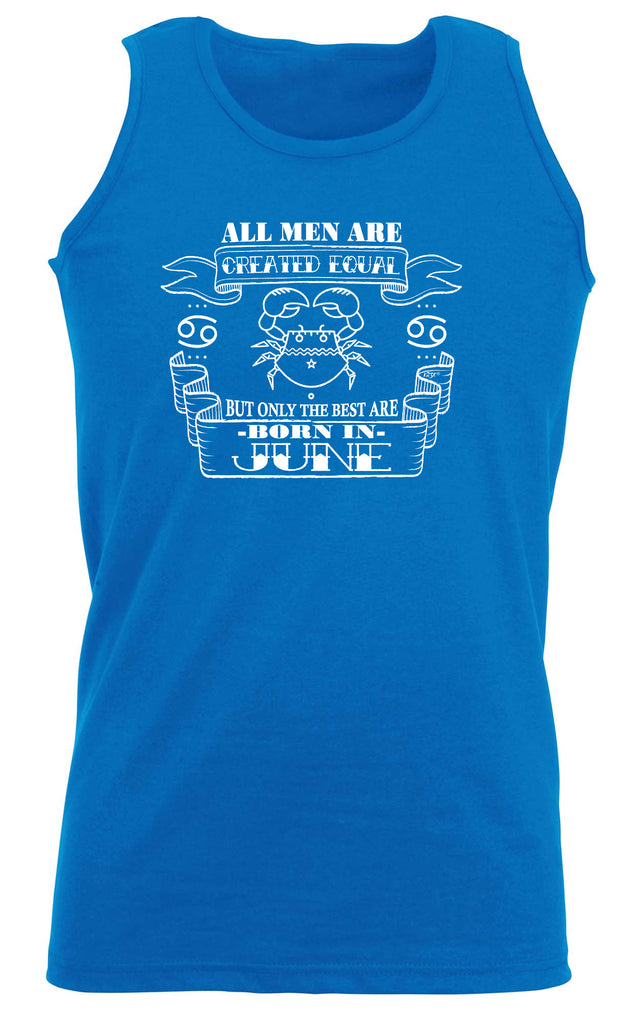 June Cancer Birthday All Men Are Created Equal - Funny Vest Singlet Unisex Tank Top