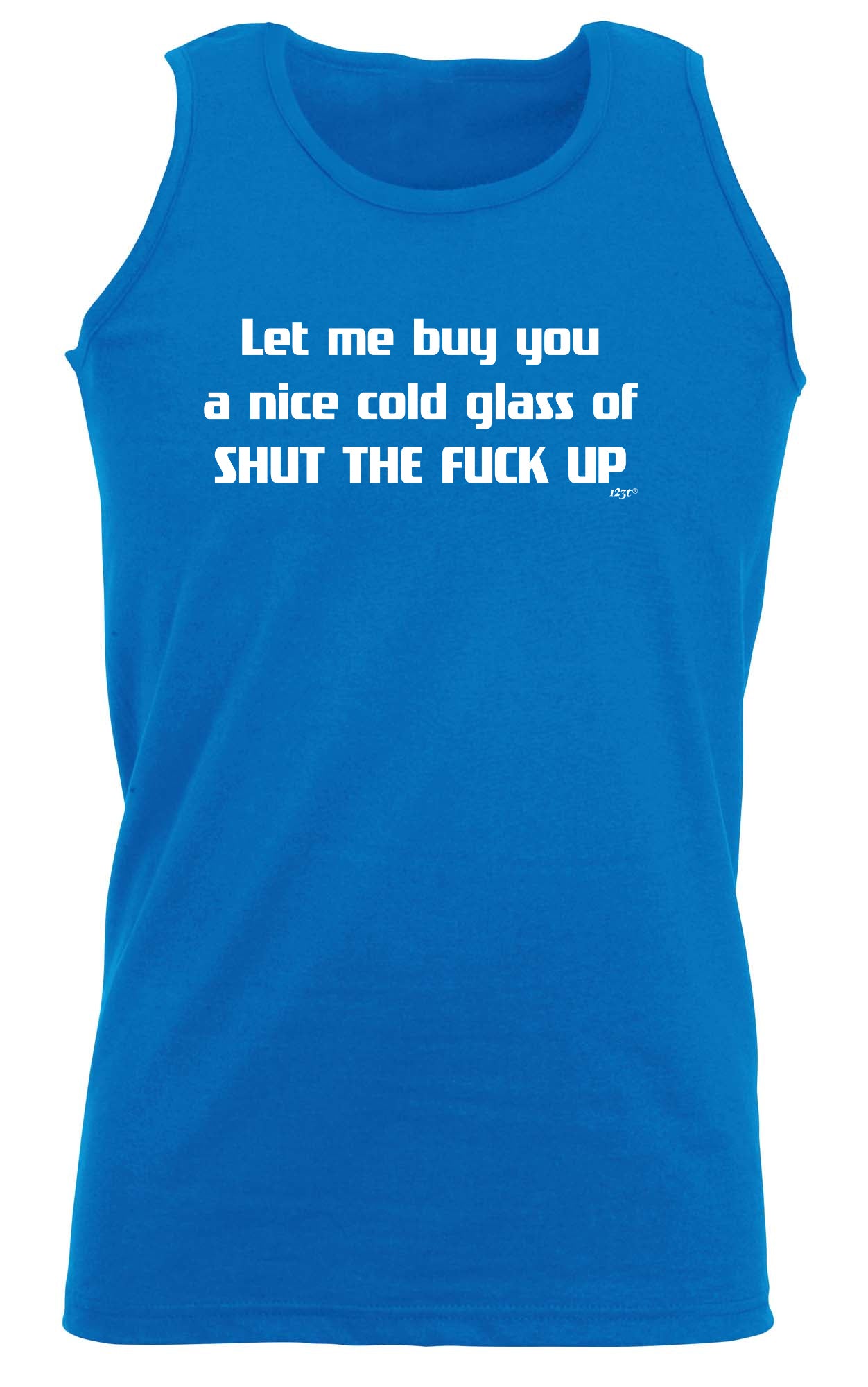 Let Me Buy You A Nice Cold Glass Of Shut The F  Kup - Funny Vest Singlet Unisex Tank Top