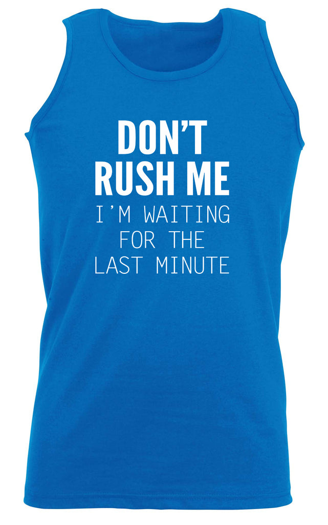 Dont Rush Me Im Waiting For The Last Minute - Funny Vest Singlet Unisex Tank Top