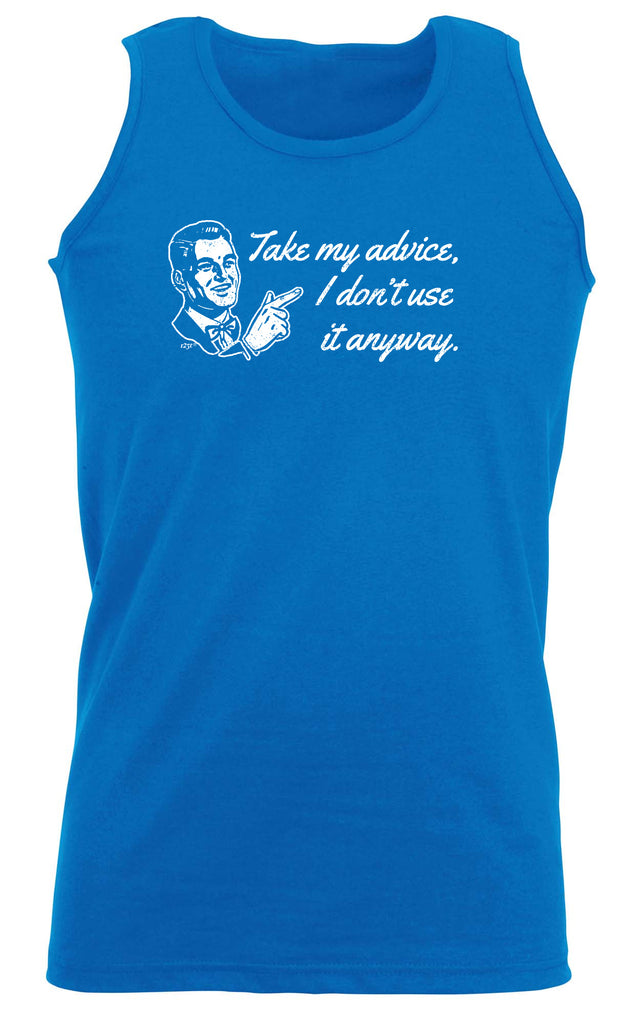 Take My Advice Dont Use It Anyway - Funny Vest Singlet Unisex Tank Top