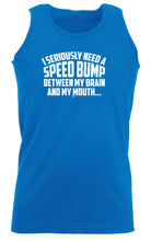 Seriously Need A Speed Bump Between My Brain And My Mouth - Funny Vest Singlet Unisex Tank Top