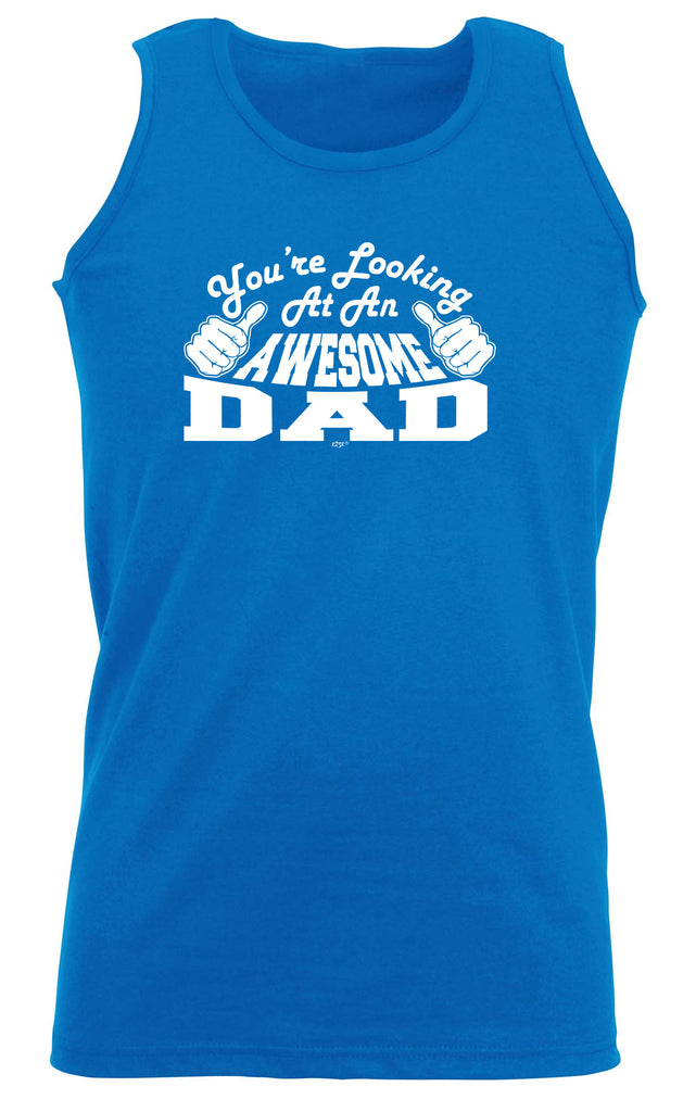 Youre Looking At An Awesome Dad - Funny Vest Singlet Unisex Tank Top