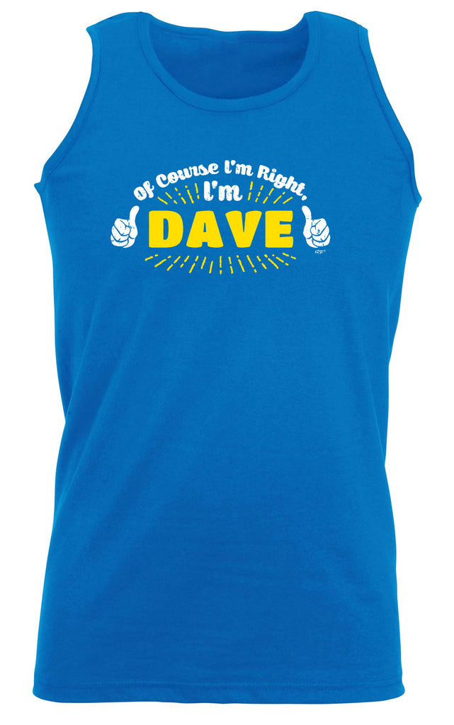 Of Course Im Right Im Dave - Funny Vest Singlet Unisex Tank Top