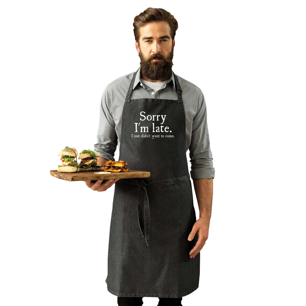Sorry Im Late Just Didnt Want To Come - Funny Kitchen Apron