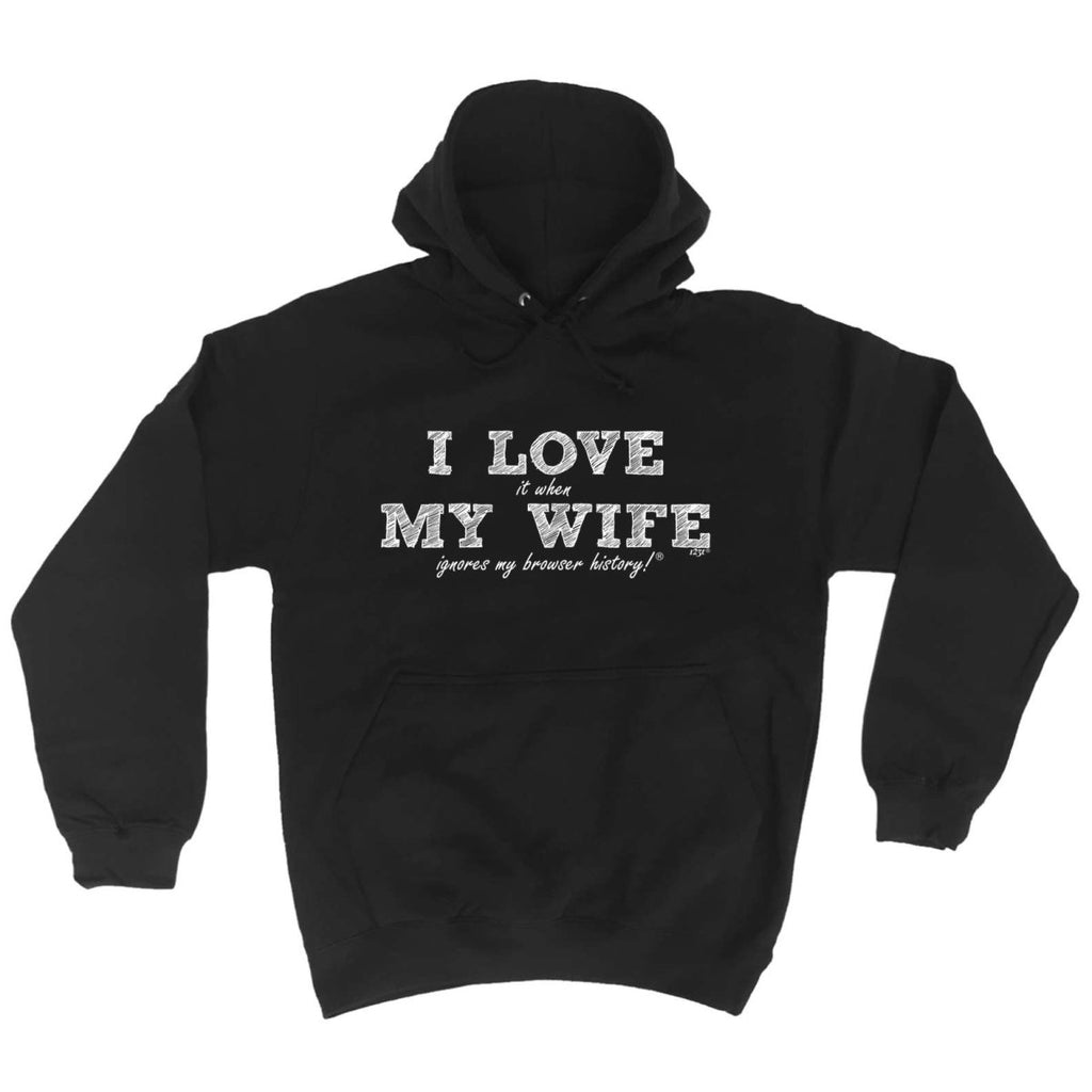 123T I Love It When My Wife Ignores My Browser History - Funny Novelty Hoodies Hoodie - 123t Australia | Funny T-Shirts Mugs Novelty Gifts