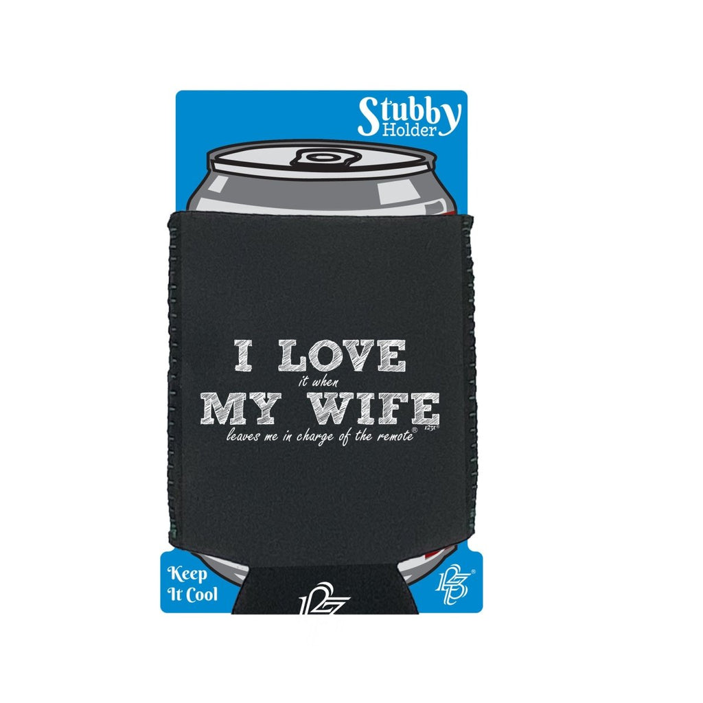 123T I Love It When My Wife Leaves Me In Charge Of The Remote - Funny Novelty Stubby Holder With Base - 123t Australia | Funny T-Shirts Mugs Novelty Gifts