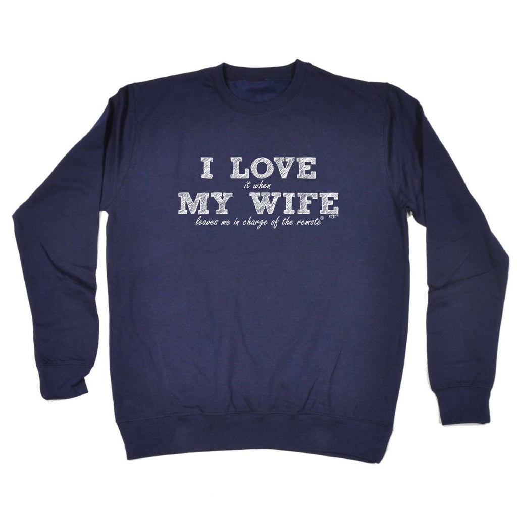 123T I Love It When My Wife Leaves Me In Charge Of The Remote - Funny Novelty Sweatshirt - 123t Australia | Funny T-Shirts Mugs Novelty Gifts