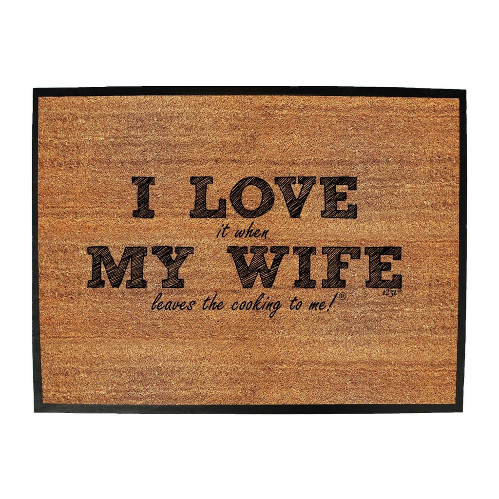 123T I Love It When My Wife Leaves The Cooking To Me - Funny Novelty Doormat Man Cave Floor mat - 123t Australia | Funny T-Shirts Mugs Novelty Gifts