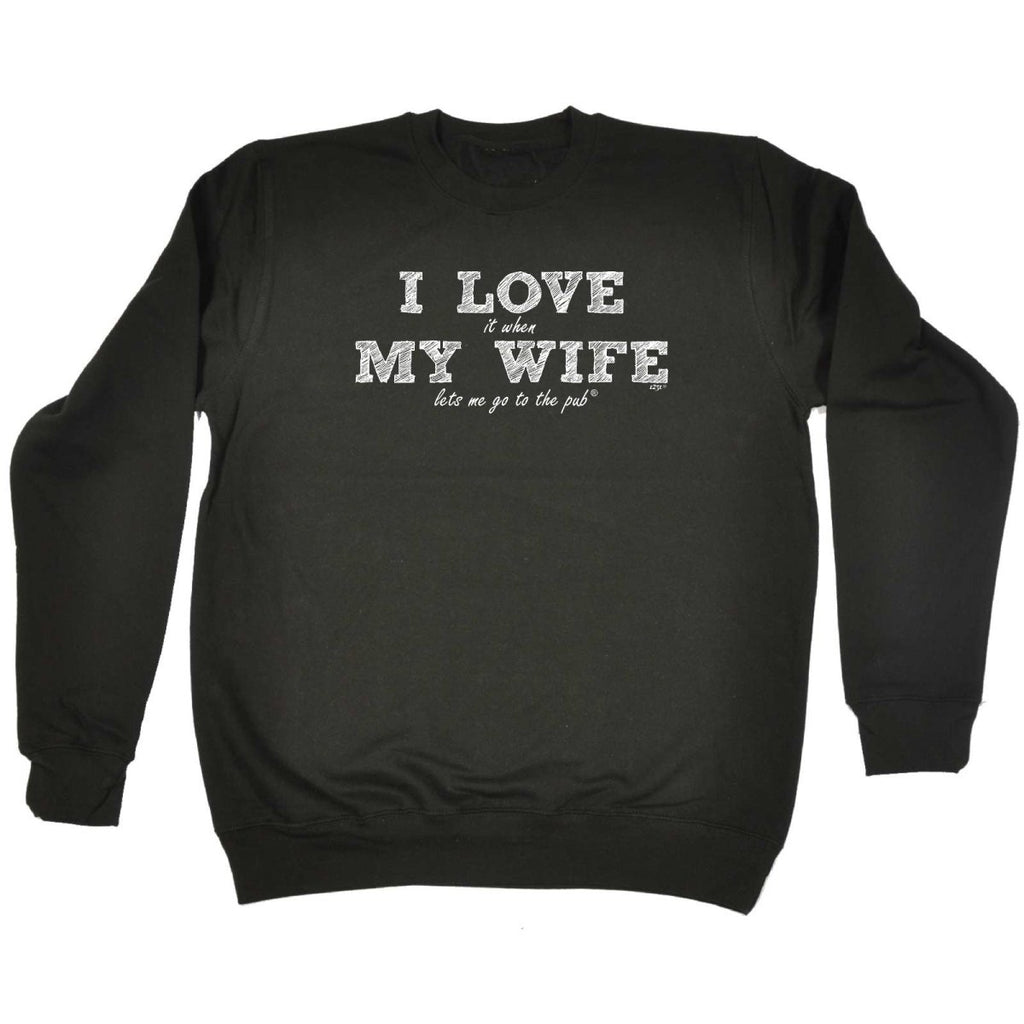 123T I Love It When My Wife Lets Me Go To The Pub - Funny Novelty Sweatshirt - 123t Australia | Funny T-Shirts Mugs Novelty Gifts
