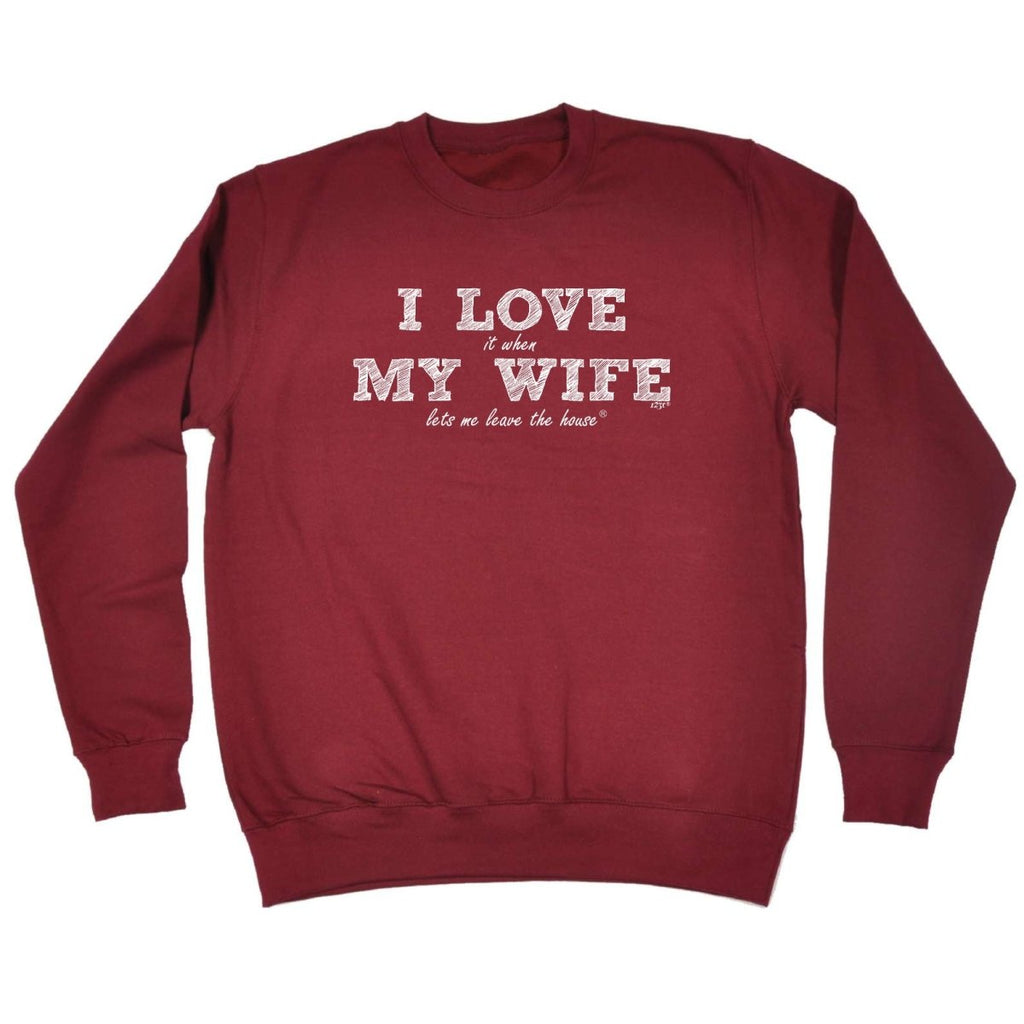 123T I Love It When My Wife Lets Me Leave The House - Funny Novelty Sweatshirt - 123t Australia | Funny T-Shirts Mugs Novelty Gifts