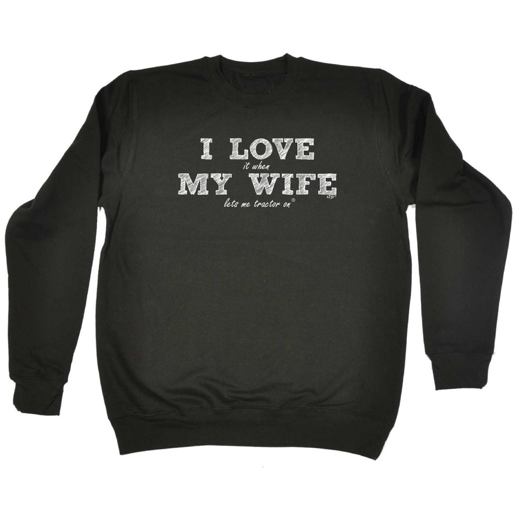 123T I Love It When My Wife Lets Me Tractor On - Funny Novelty Sweatshirt - 123t Australia | Funny T-Shirts Mugs Novelty Gifts